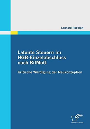 Latente Steuern Im Hgb-Einzelabschluss Nach Bilmog  Kritische Wrdigung der Neu [Paperback]