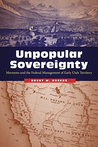 Unpopular Sovereignty Mormons And The Federal Management Of Early Utah Territor [Paperback]