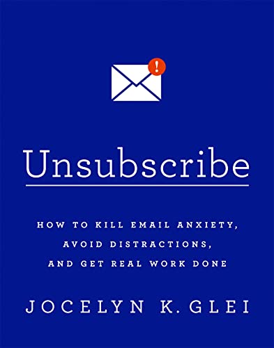 Unsubscribe: How to Kill Email Anxiety, Avoid Distractions, and Get Real Work Do [Paperback]