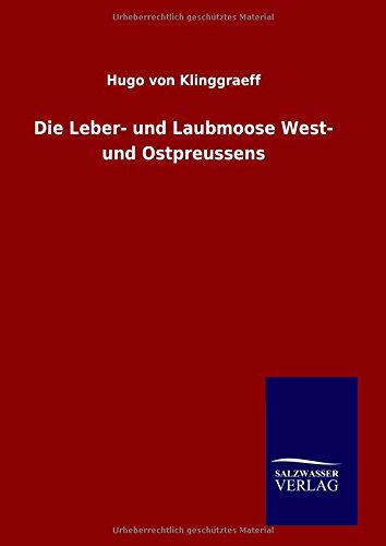 Die Leber- Und Laubmoose West- Und Ostpreussens (german Edition) [Hardcover]