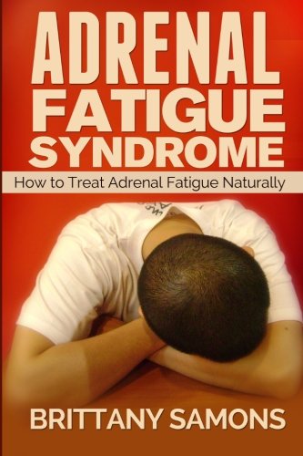 Adrenal Fatigue Syndrome Ho To Treat Adrenal Fatigue Naturally [Paperback]