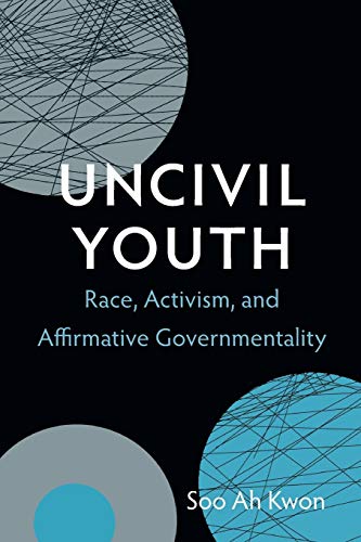 Uncivil Youth Race, Activism, And Affirmative Governmentality [Paperback]