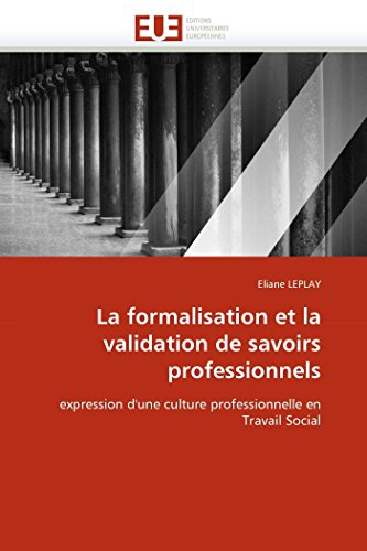 La Formalisation Et La Validation De Savoirs Professionnels Expression D'une Cu [Paperback]