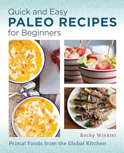 Quick and Easy Paleo Recipes for Beginners: Primal Foods from the Global Kitchen [Paperback]