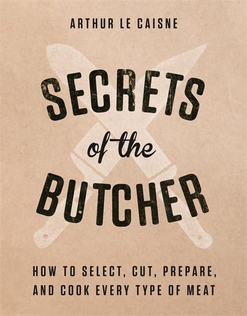 Secrets of the Butcher: How to Select, Cut, Prepare, and Cook Every Type of Meat [Hardcover]