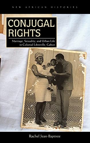 Conjugal Rights Marriage, Sexuality, and Urban Life in Colonial Libreville, Gab [Hardcover]