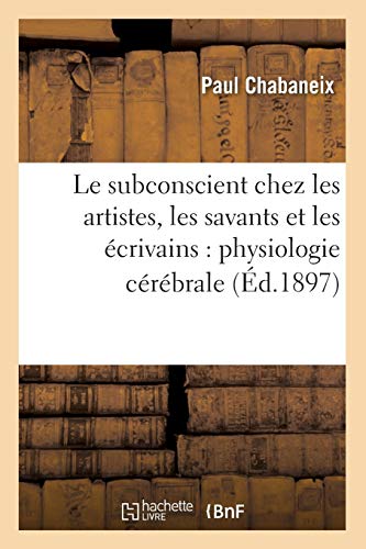 Subconscient Chez les Artistes, les Savants et les Ecrivains  Physiologie Cereb [Paperback]