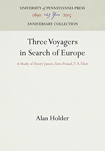 Three Voyagers in Search of Europe A Study of Henry James, Ezra Pound, T. S. El [Hardcover]