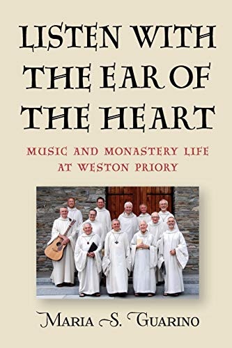 Listen with the Ear of the Heart Music and Monastery Life at Weston Priory [Paperback]