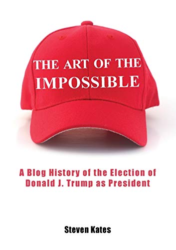 Art of the Impossible : A Blog History of the Election of Donald J. Trump As Pre [Paperback]