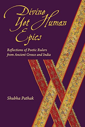 Divine Yet Human Epics Reflections of Poetic Rulers from Ancient Greece and Ind [Paperback]