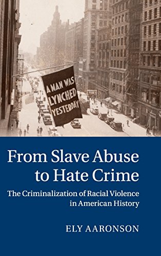 From Slave Abuse to Hate Crime The Criminalization of Racial Violence in Americ [Hardcover]