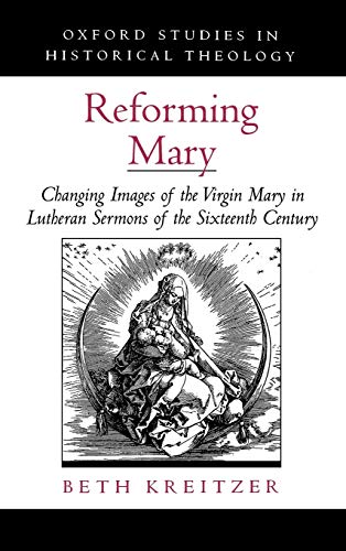 Reforming Mary Changing Images of the Virgin Mary in Lutheran Sermons of the Si [Hardcover]