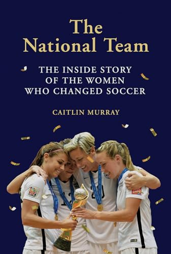 The National Team: The Inside Story of the Women Who Changed Soccer [Hardcover]