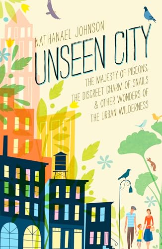 Unseen City: The Majesty of Pigeons, the Discreet Charm of Snails & Other Wo [Hardcover]