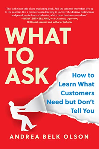 What to Ask: How to Learn What Customers Need but Don't Tell You [Hardcover]