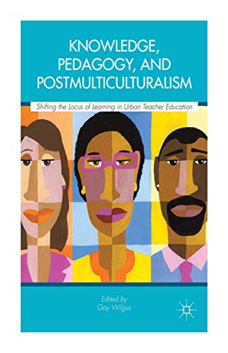 Knowledge, Pedagogy, and Postmulticulturalism: Shifting the Locus of Learning in [Paperback]