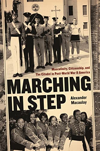 Marching in Step Masculinity, Citizenship, and The Citadel in Post-World War II [Hardcover]