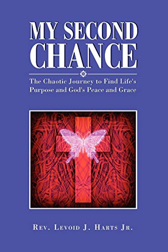 My Second Chance  The Chaotic Journey to Find Life's Purpose and God's Peace an [Paperback]