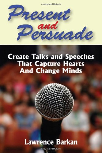 Present And Persuade Create Talks And Speeches That Capture Hearts And Change M [Paperback]