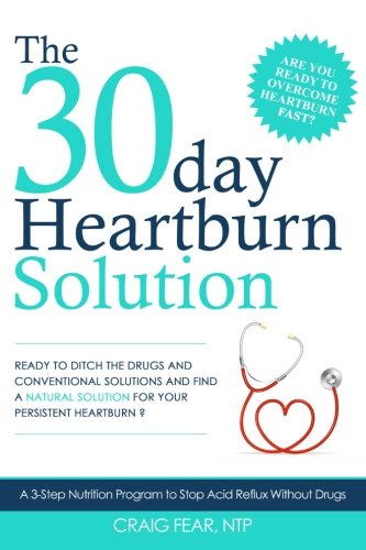 The 30 Day Heartburn Solution A 3-Step Nutrition Program To Stop Acid Reflux Wi [Paperback]