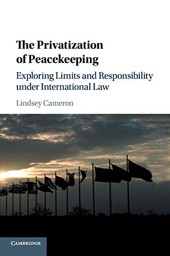 The Privatization of Peacekeeping Exploring Limits and Responsibility under Int [Paperback]