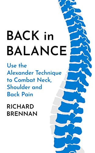 Back in Balance: Use the Alexander Technique to Combat Neck, Shoulder and Back P [Paperback]