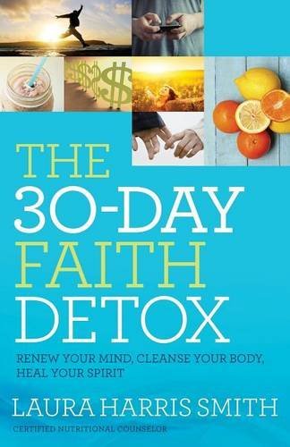 The 30-Day Faith Detox: Renew Your Mind, Cleanse Your Body, Heal Your Spirit [Paperback]