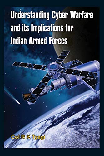 Understanding Cyber Warfare and Its Implications for Indian Armed Forces [Paperback]