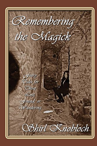 Remembering the Magick  Fairy Tales for Those Lost, Found, or Wandering [Paperback]