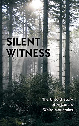 Silent Witness The Untold Story Of Arizona's White Mountains [Paperback]