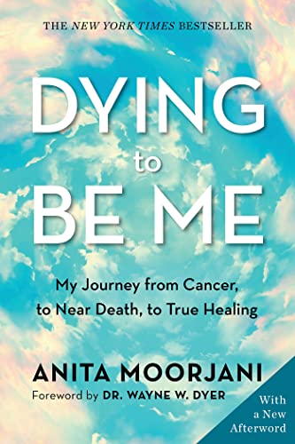 Dying to Be Me: My Journey from Cancer, to Near Death, to True Healing [Paperback]