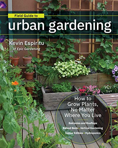 Field Guide to Urban Gardening: How to Grow Plants, No Matter Where You Live: Ra [Paperback]