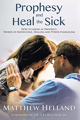 Prophesy And Heal The Sick Ho To Gro In Prophecy, Words Of Knoledge, Healing [Paperback]