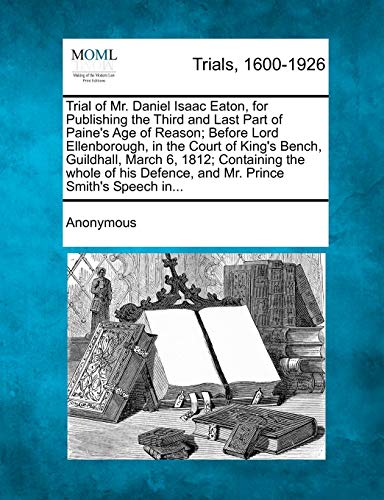 Trial of Mr. Daniel Isaac Eaton, for Publishing the Third and Last Part of Paine [Paperback]