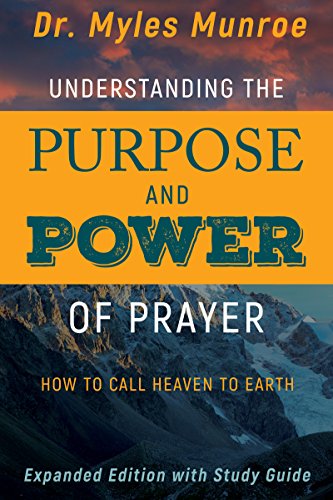 Understanding the Purpose and Power of Prayer : How to Call Heaven to Earth [Paperback]