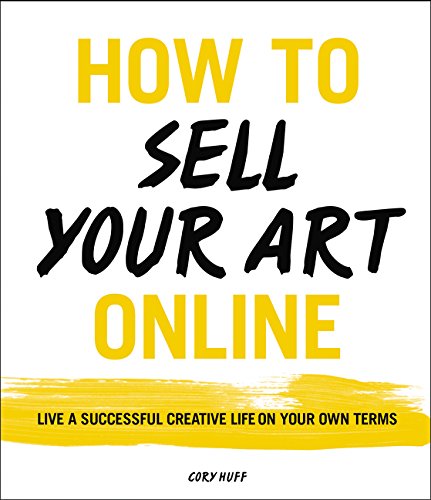 How to Sell Your Art Online: Live a Successful Creative Life on Your Own Terms [Paperback]