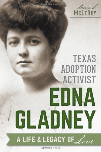 Texas Adoption Activist Edna Gladney: A Life and Legacy of Love [Paperback]