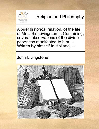 A Brief Historical Relation, Of The Life Of Mr. John Livingston ... Containing,  [Paperback]