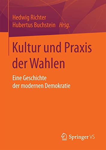 Kultur und Praxis der Wahlen: Eine Geschichte der modernen Demokratie [Paperback]