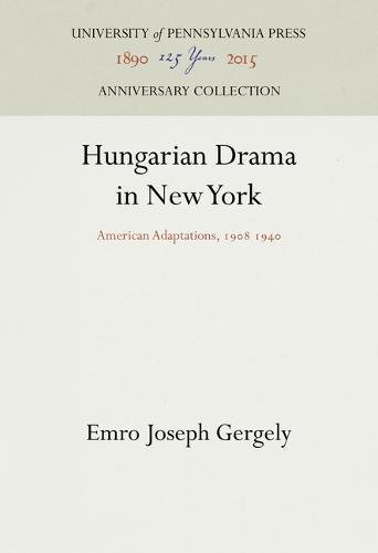 Hungarian Drama in Ne York  American Adaptations, 1908 1940 [Hardcover]