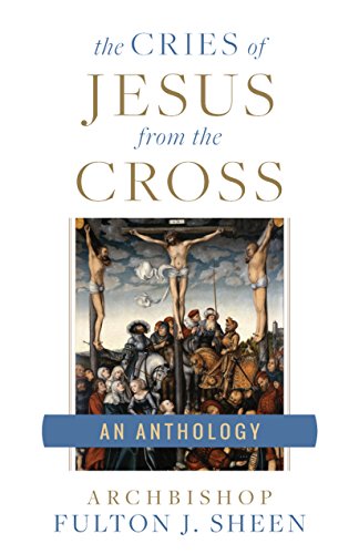 Cries of Jesus from the Cross  A Fulton Sheen Anthology [Paperback]