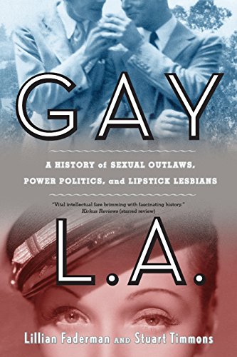 Gay L.A. A History of Sexual Outlas, Poer Politics, and Lipstick Lesbians [Paperback]