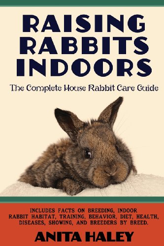 Raising Rabbits Indoors The Complete House Rabbit Care Guide [Paperback]