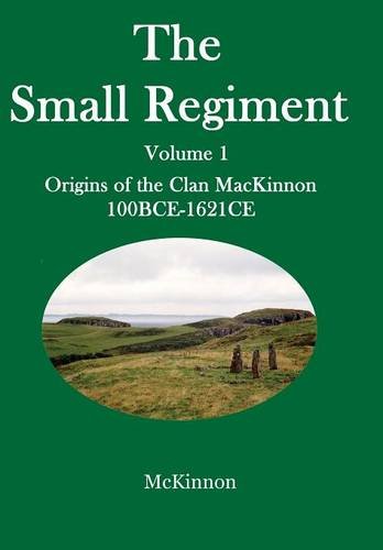 The Small Regiment Volume 1 Origins Of The Clan Mackinnon 100 Bce-1621 Ce [Hardcover]