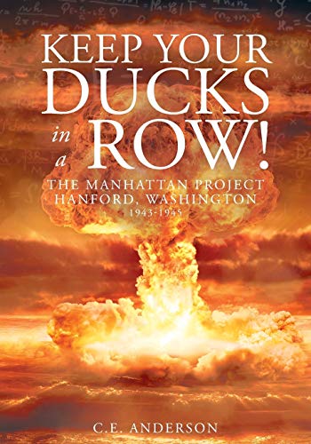 Keep Your Ducks In A Ro The Manhattan Project Hanford, Washington [Paperback]