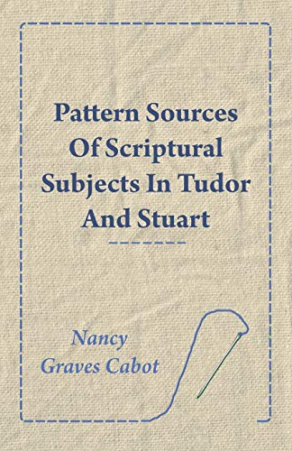 Pattern Sources of Scriptural Subjects in Tudor and Stuart Embroideries [Paperback]