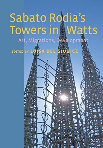 Sabato Rodia's Towers in Watts Art, Migrations, Development [Paperback]