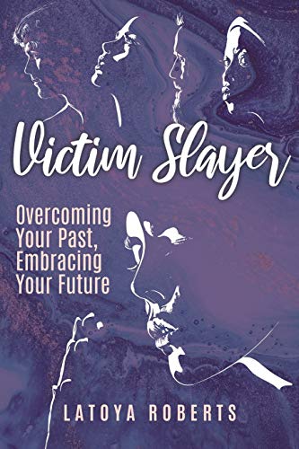 Victim Slayer  Overcoming Your Past, Embracing Your Future [Paperback]