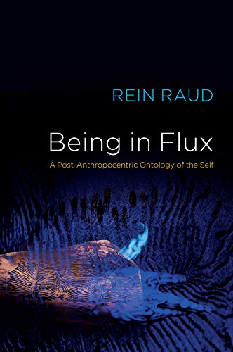 Being in Flux: A Post-Anthropocentric Ontology of the Self [Paperback]